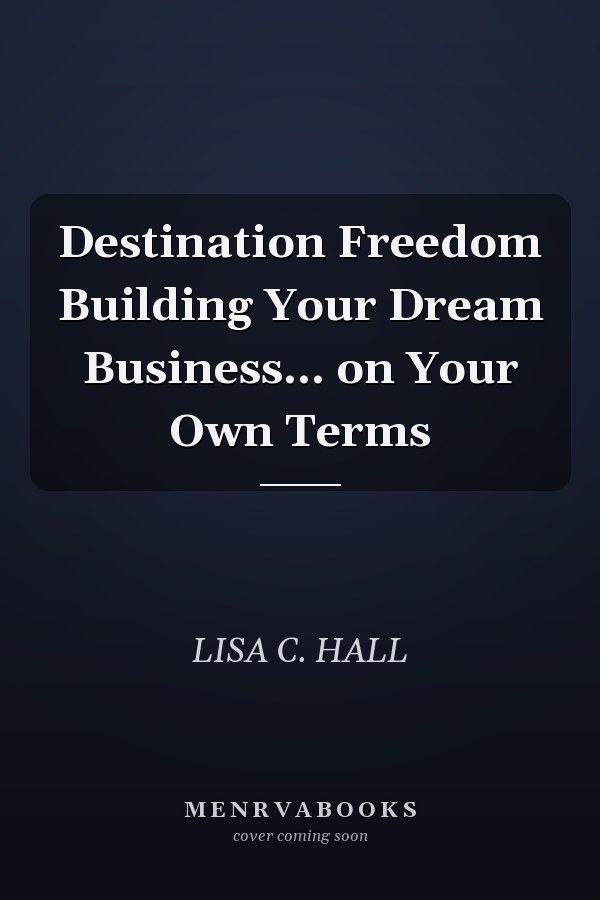 Destination Freedom Building Your Dream Business... on Your Own Terms