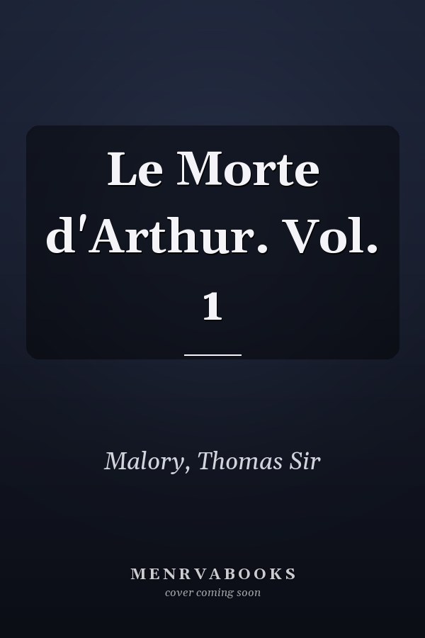 Le Morte d'Arthur. Vol. 1