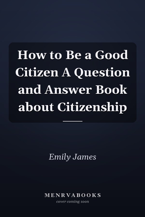 How to Be a Good Citizen A Question and Answer Book about Citizenship