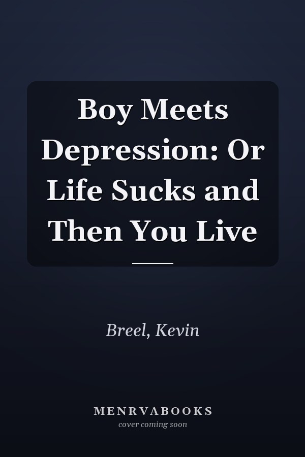 Boy Meets Depression: Or Life Sucks and Then You Live