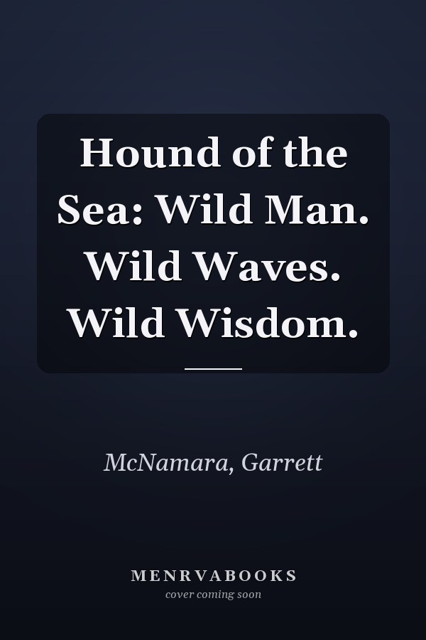 Hound of the Sea: Wild Man. Wild Waves. Wild Wisdom.