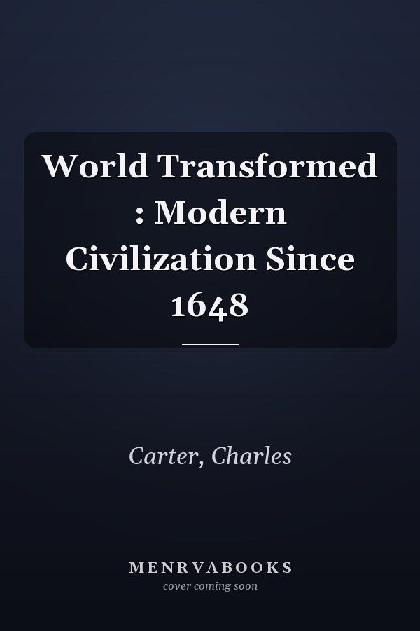 World Transformed : Modern Civilization Since 1648