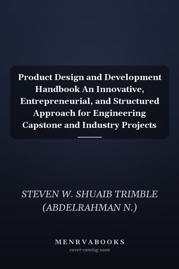 Product Design and Development Handbook An Innovative, Entrepreneurial, and Structured Approach for Engineering Capstone and Industry Projects