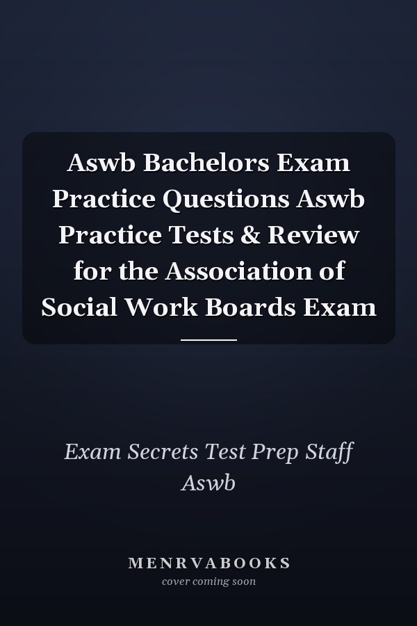 Aswb Bachelors Exam Practice Questions Aswb Practice Tests & Review for the Association of Social Work Boards Exam