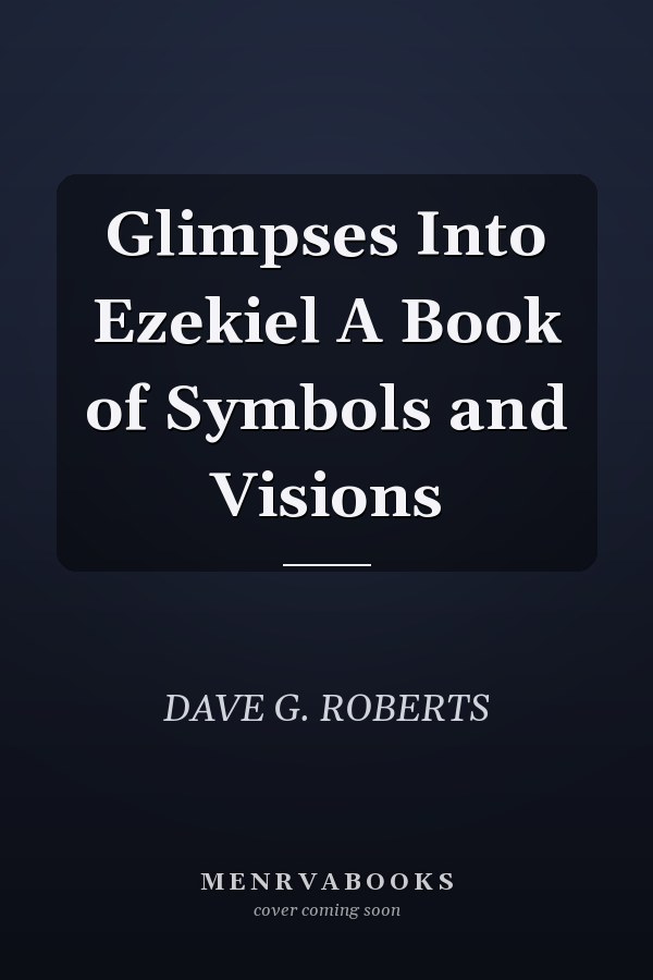 Glimpses Into Ezekiel A Book of Symbols and Visions