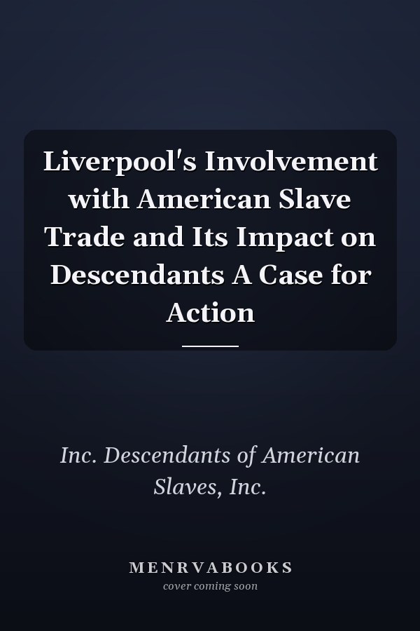 Liverpool's Involvement with American Slave Trade and Its Impact on Descendants A Case for Action