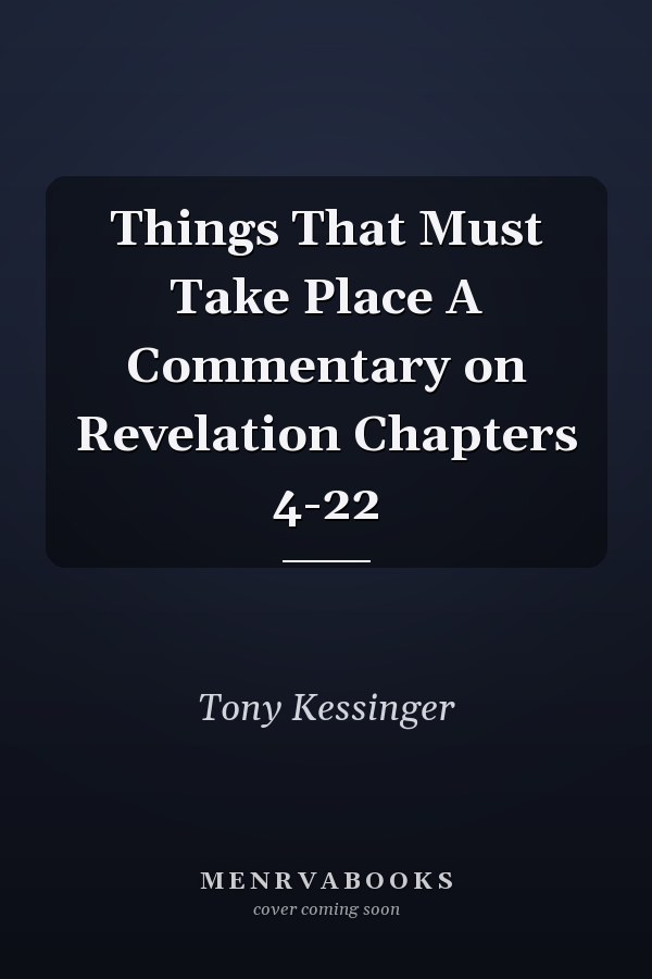 Things That Must Take Place A Commentary on Revelation Chapters 4-22