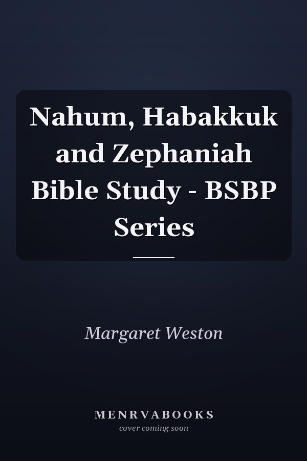 Nahum, Habakkuk and Zephaniah Bible Study - BSBP Series