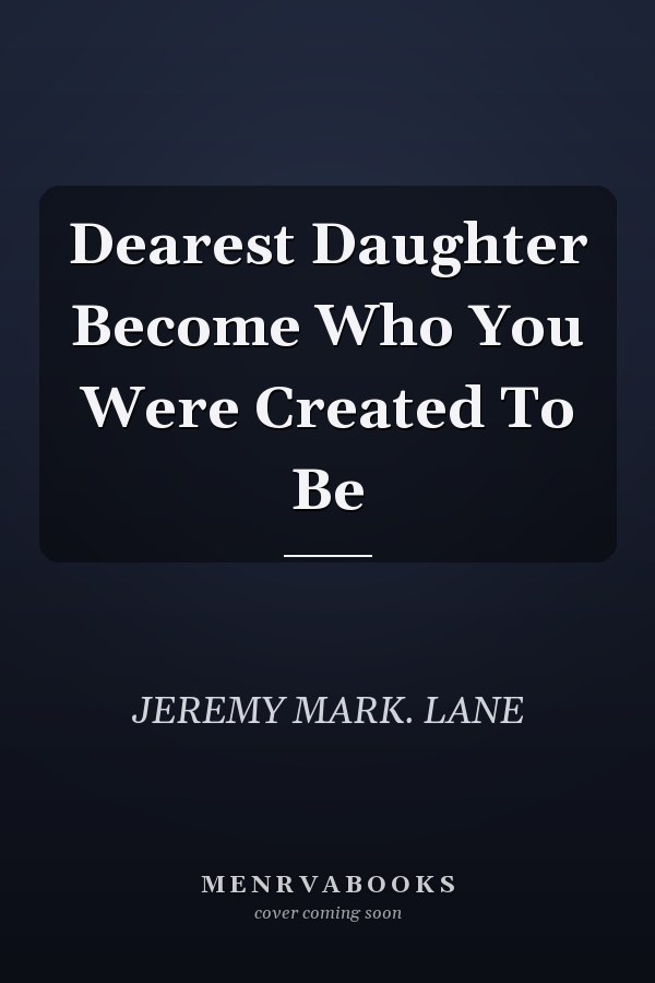 Dearest Daughter Become Who You Were Created To Be