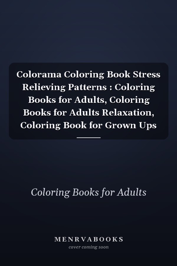 Colorama Coloring Book Stress Relieving Patterns : Coloring Books for Adults, Coloring Books for Adults Relaxation, Coloring Book for Grown Ups