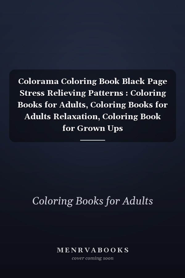 Colorama Coloring Book Black Page Stress Relieving Patterns : Coloring Books for Adults, Coloring Books for Adults Relaxation, Coloring Book for Grown Ups