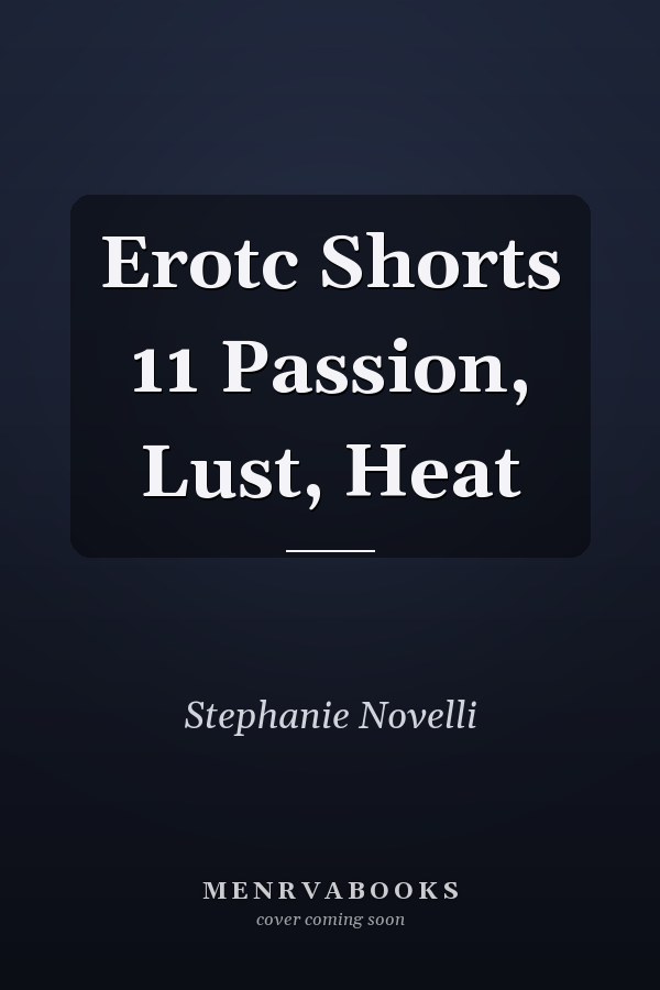 Erotc Shorts 11 Passion, Lust, Heat