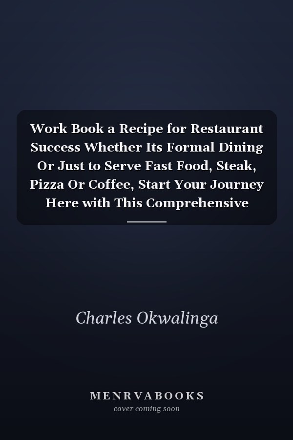 Work Book a Recipe for Restaurant Success Whether Its Formal Dining Or Just to Serve Fast Food, Steak, Pizza Or Coffee, Start Your Journey Here with This Comprehensive Guide to Launching Your Own Food Establishment