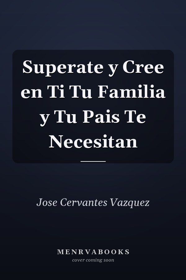 Superate y Cree en Ti Tu Familia y Tu Pais Te Necesitan