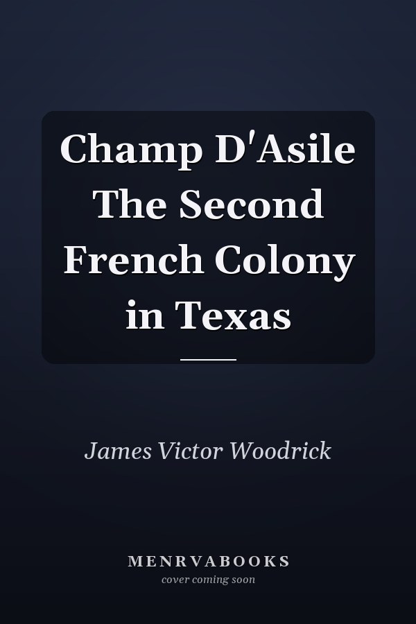 Champ D'Asile The Second French Colony in Texas