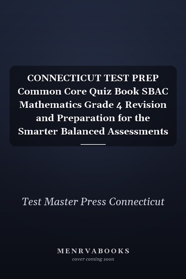 CONNECTICUT TEST PREP Common Core Quiz Book SBAC Mathematics Grade 4 Revision and Preparation for the Smarter Balanced Assessments