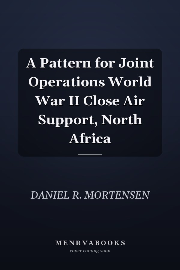 A Pattern for Joint Operations World War II Close Air Support, North Africa