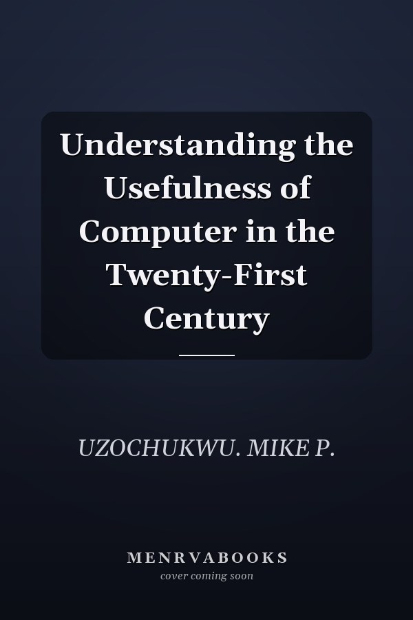 Understanding the Usefulness of Computer in the Twenty-First Century