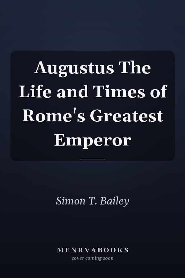 Augustus The Life and Times of Rome's Greatest Emperor