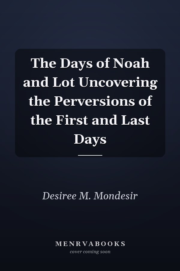 The Days of Noah and Lot Uncovering the Perversions of the First and Last Days