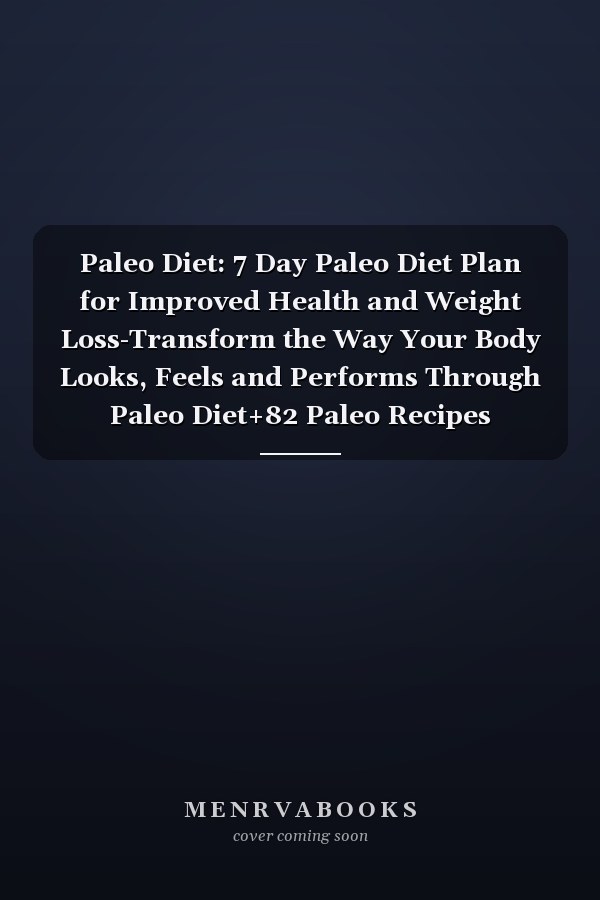 Paleo Diet: 7 Day Paleo Diet Plan for Improved Health and Weight Loss-Transform the Way Your Body Looks, Feels and Performs Through Paleo Diet+82 Paleo Recipes