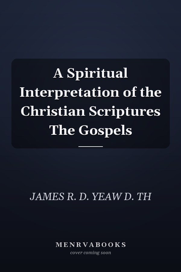 A Spiritual Interpretation of the Christian Scriptures The Gospels