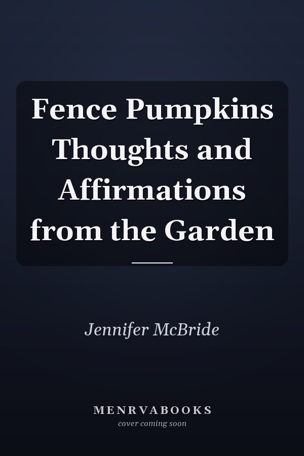 Fence Pumpkins Thoughts and Affirmations from the Garden