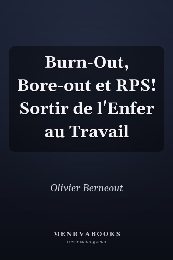 Burn-Out, Bore-out et RPS! Sortir de l'Enfer au Travail