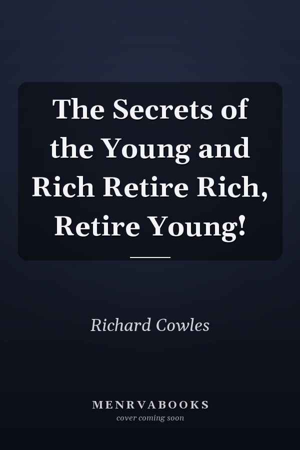 The Secrets of the Young and Rich Retire Rich, Retire Young!
