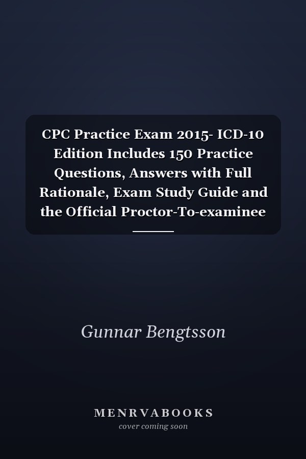 CPC Practice Exam 2015- ICD-10 Edition Includes 150 Practice Questions, Answers with Full Rationale, Exam Study Guide and the Official Proctor-To-examinee Instructions