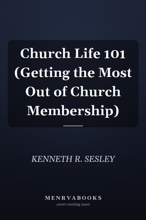Church Life 101 (Getting the Most Out of Church Membership)