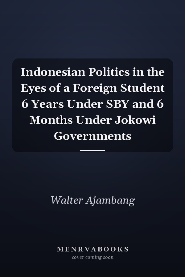 Indonesian Politics in the Eyes of a Foreign Student 6 Years Under SBY and 6 Months Under Jokowi Governments