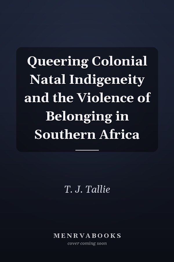 Queering Colonial Natal Indigeneity and the Violence of Belonging in Southern Africa