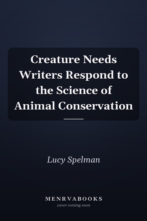 Creature Needs Writers Respond to the Science of Animal Conservation