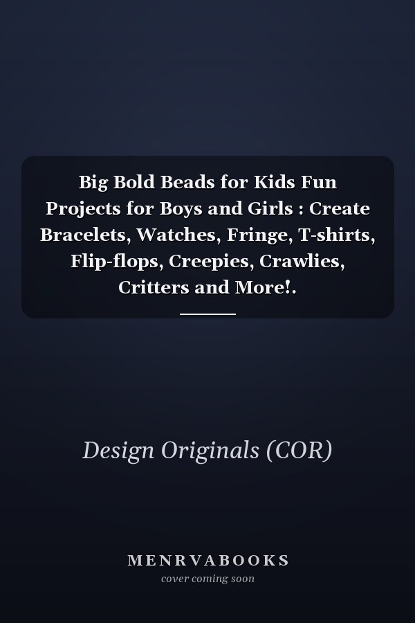 Big Bold Beads for Kids Fun Projects for Boys and Girls : Create Bracelets, Watches, Fringe, T-shirts, Flip-flops, Creepies, Crawlies, Critters and More!.