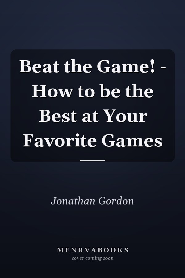 Beat the Game! - How to be the Best at Your Favorite Games