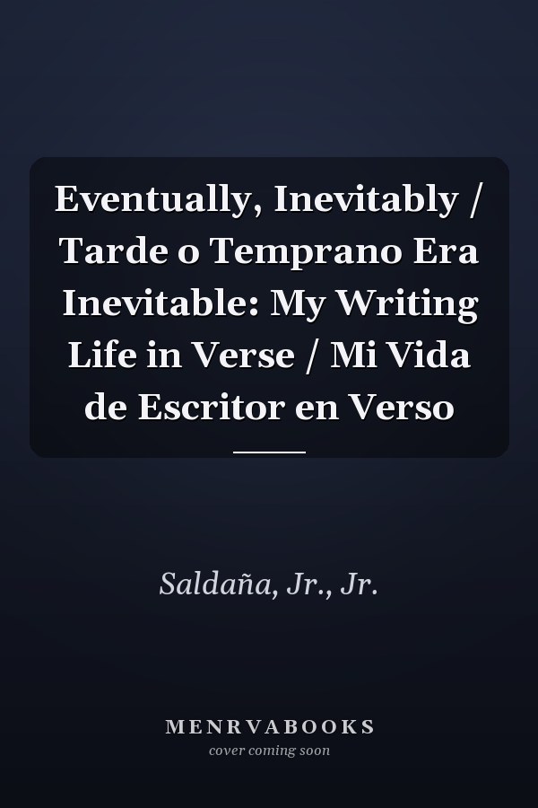 Eventually, Inevitably / Tarde o Temprano Era Inevitable: My Writing Life in Verse / Mi Vida de Escritor en Verso