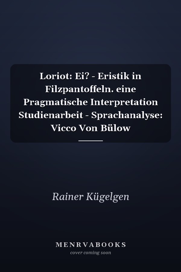 Loriot: Ei? - Eristik in Filzpantoffeln. eine Pragmatische Interpretation Studienarbeit - Sprachanalyse: Vicco Von Bülow