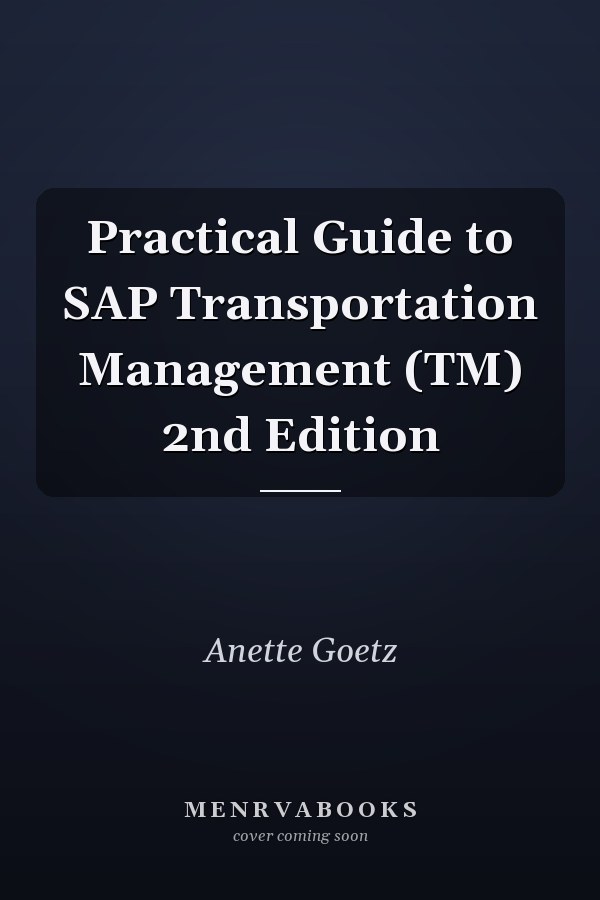Practical Guide to SAP Transportation Management (TM) 2nd Edition
