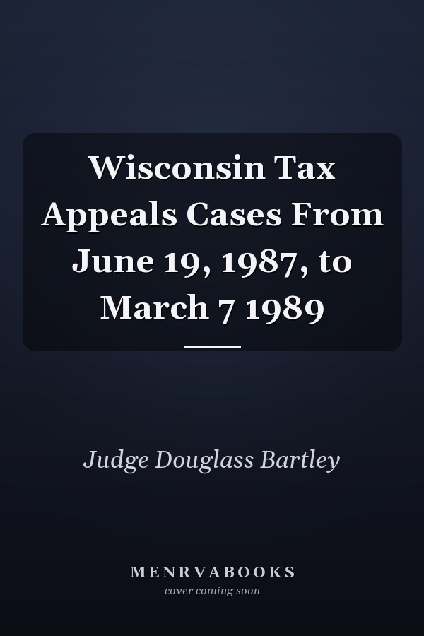 Wisconsin Tax Appeals Cases From June 19, 1987, to March 7 1989