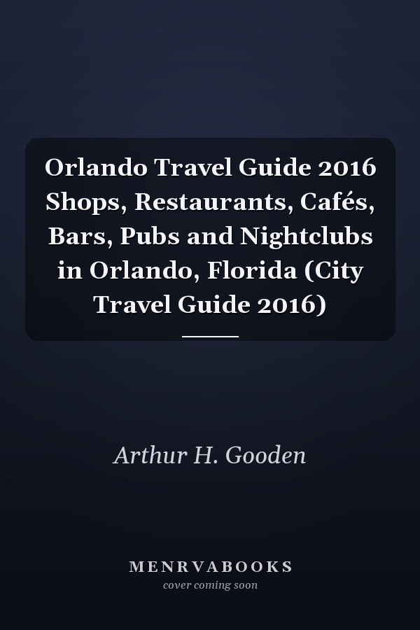 Orlando Travel Guide 2016 Shops, Restaurants, Cafés, Bars, Pubs and Nightclubs in Orlando, Florida (City Travel Guide 2016)