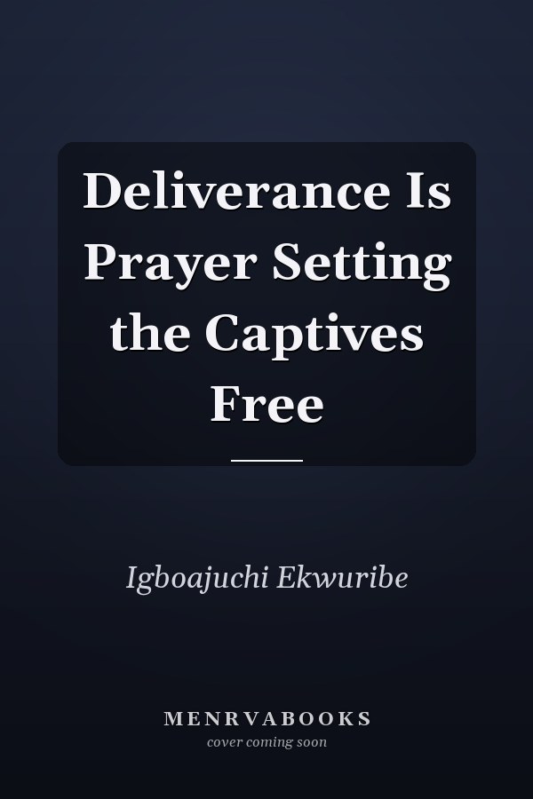 Deliverance Is Prayer Setting the Captives Free