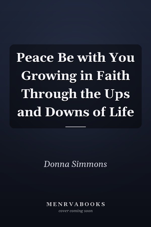 Peace Be with You Growing in Faith Through the Ups and Downs of Life