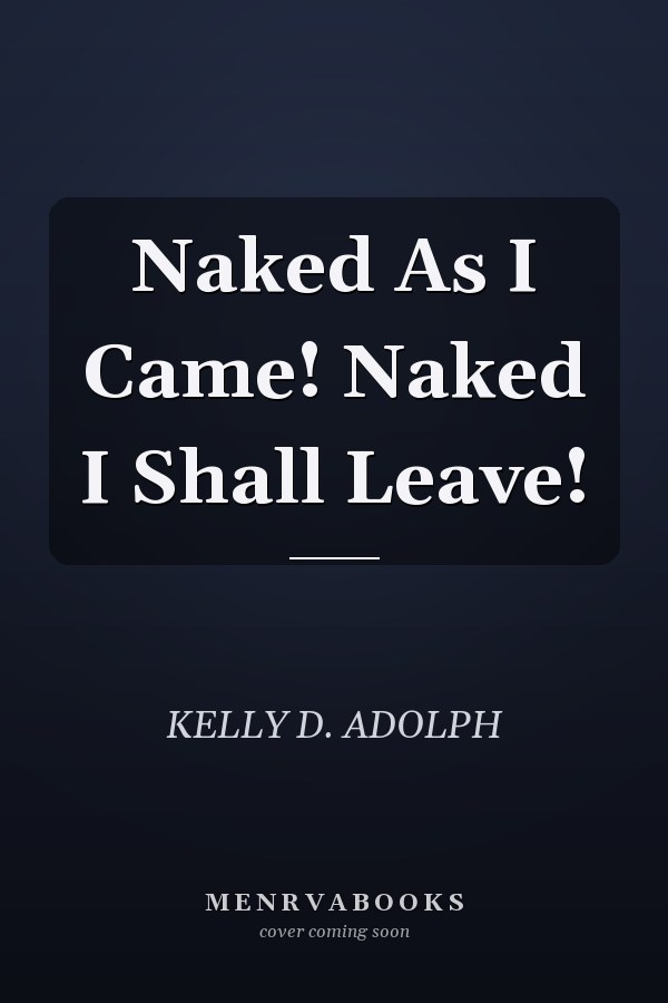 Naked As I Came! Naked I Shall Leave!