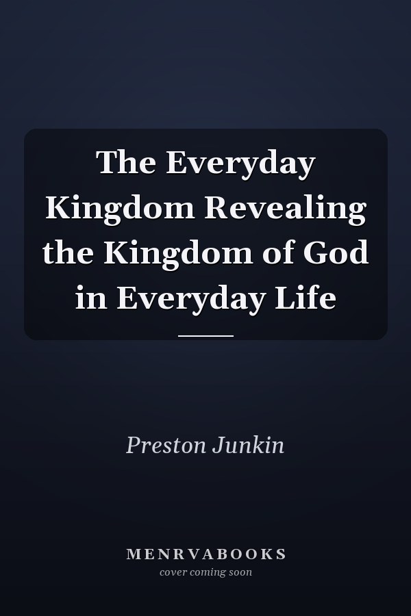 The Everyday Kingdom Revealing the Kingdom of God in Everyday Life