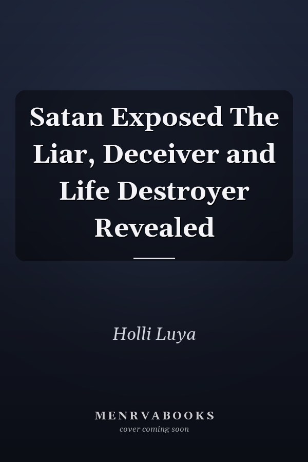 Satan Exposed The Liar, Deceiver and Life Destroyer Revealed