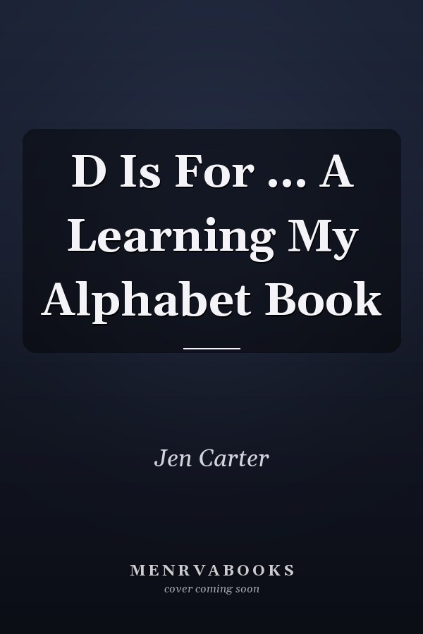 D Is For ... A Learning My Alphabet Book