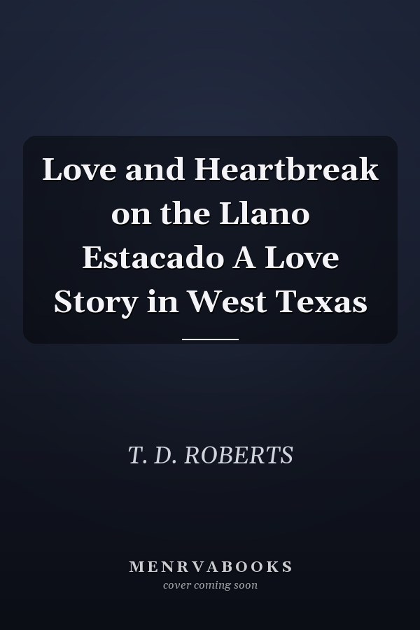 Love and Heartbreak on the Llano Estacado A Love Story in West Texas