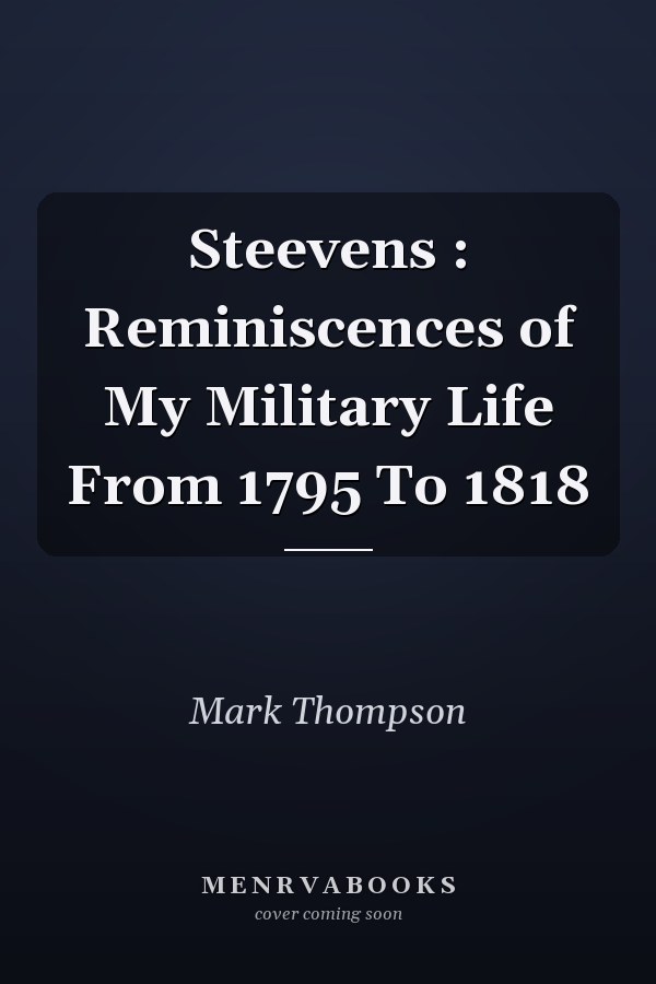 Steevens : Reminiscences of My Military Life From 1795 To 1818
