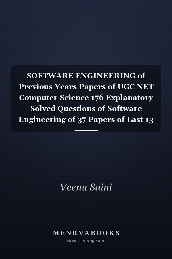 SOFTWARE ENGINEERING of Previous Years Papers of UGC NET Computer Science 176 Explanatory Solved Questions of Software Engineering of 37 Papers of Last 13 Years(2004-2016) of UGC-NET